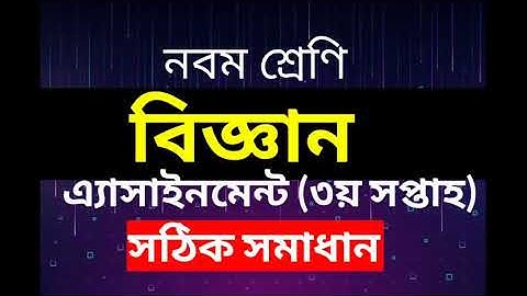 Class 9 Science Assignment Solution 3rd Week | ৯ম শ্রেণির বিজ্ঞান এ্যাসাইনমেন্ট সমাধান-০২