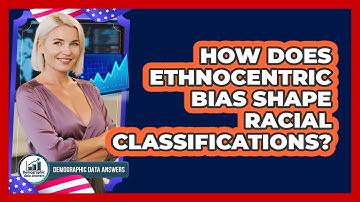 How Does Ethnocentric Bias Shape Racial Classifications? - Demographic Data Answers