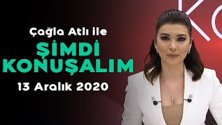 Çağla Atlı Ile Şimdi Konuşalım - 13 Aralık 2020 - Öztürk Yılmaz, Taceddin Kutay, Mehmet Tezkan