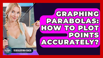 Graphing Parabolas: How To Plot Points Accurately? - Your Algebra Coach