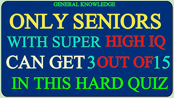 ONLY SENIORS WITH SUPER HIGH IQ CAN GET 3 OUT OF 15 IN THIS HARD QUIZ | GKIQ QUIZ 