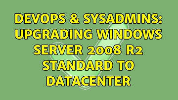 DevOps & SysAdmins: Upgrading Windows Server 2008 R2 Standard to Datacenter