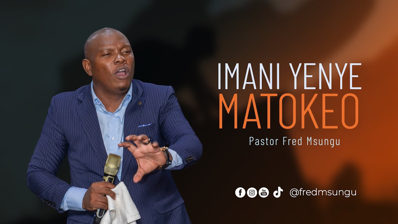 Pastor Fred Msungu - Imani yenye matokeo