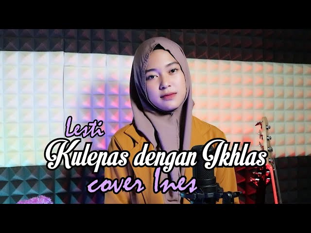 KULEPAS DENGAN IKHLAS - LESTI | COVER BY INES class=