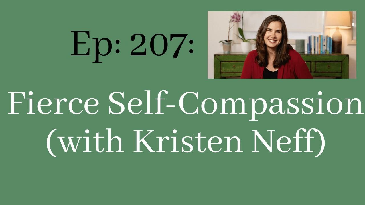 Ep. 207 Fierce Self-Compassion (with Kristen Neff)