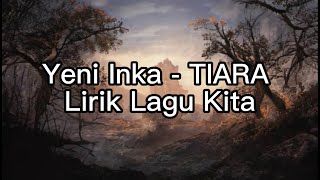 Yeni Inka - TIARA Lirik Lagu Kita
