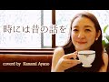 [彩乃かなみ]時には昔の話を/加藤登紀子(Cover)