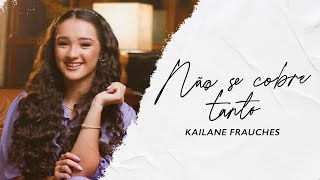 Kailane Frauches - NÃO SE COBRE TANTO (COM LETRA)