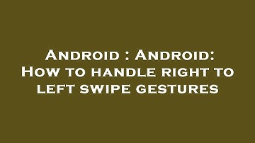 Android : Android: How to handle right to left swipe gestures