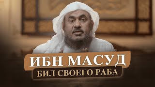 Ибн Масуд очень сильно бил своего раба... Обращение с прислугой | Шейх АбдуРрахман аль-Бахили