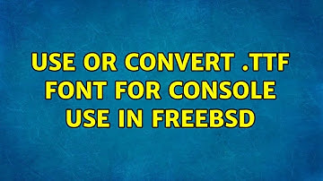 Use or convert .ttf font for console use in FreeBSD