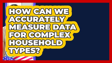 How Can We Accurately Measure Data For Complex Household Types? - Demographic Data Answers