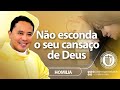 NÃO ESCONDA O SEU CANSAÇO DE DEUS | Homilia de Padre Wagner Eduardo Dias