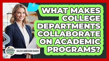 What Makes College Departments Collaborate On Academic Programs? - College Admissions Insider