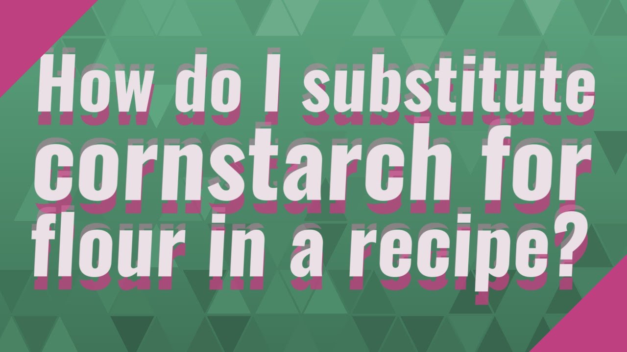 How Do I Substitute Cornstarch For Flour In A Recipe YouTube How Do I Substitute Cornstarch For Flour In A Recipe YouTube