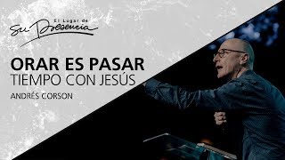 Orar es pasar tiempo con Jesús  Andrés Corson  31 Enero 2018