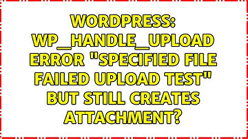 Wordpress: wp_handle_upload error "Specified file failed upload test" but still creates attachment?