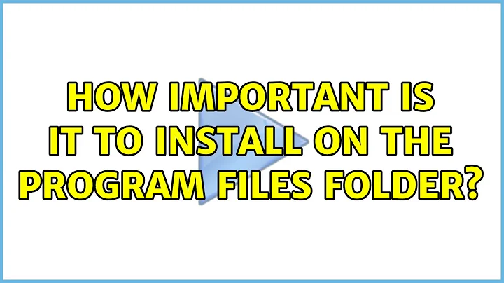 How important is it to install on the program files folder? (4 Solutions!!)