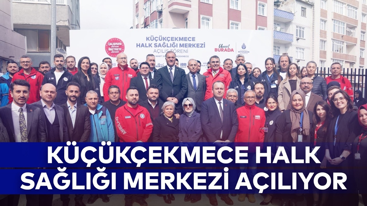 KÜÇÜKÇEKMECE HALK SAĞLIĞI MERKEZİ AÇILIYOR