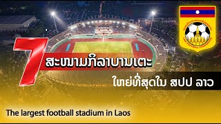 7 สนามฟุตบอลที่ใหญ่ที่สุดในสปปลาว - The largest football stadium in the laos