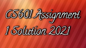 CS601 Assignment 1 Solution 2021