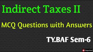 TYBAF Sem-6 Indirect Taxes | MCQ Questions with Answers | Mumbai University