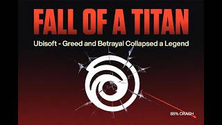 Fall of a Titan: Ubisoft - Greed and Betrayal Collapsed a Legend