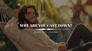 Why Are You Cast Down? (Psalm 42:11)