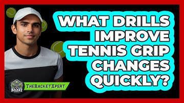 What Drills Improve Tennis Grip Changes Quickly? - The Racket Xpert