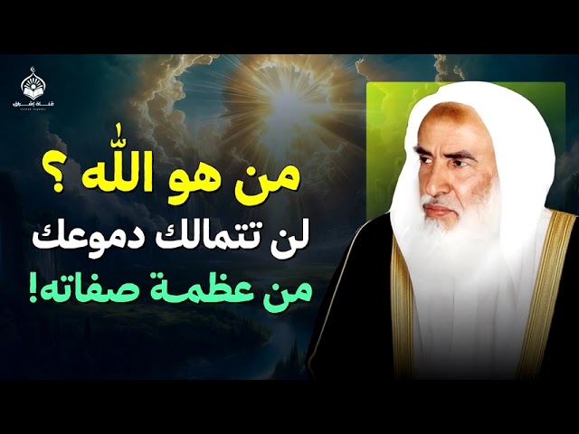 من هو الله ؟ لن تملك دموعك من عظمة صفاته - الشيخ ابن عثيمين