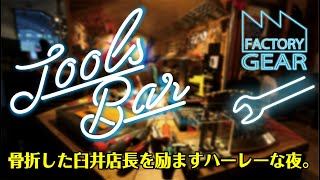 TOOLS BAR vol.24　骨折した臼井店長を励ますハーレーな夜。