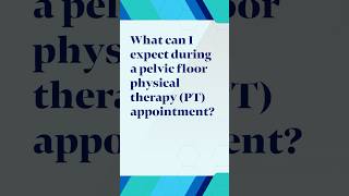 What to expect during a pelvic floor PT visit