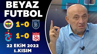 Beyaz Futbol 22 Ekim 2022 1.Kısım ( Fenerbahçe 1-0 Başakşehir / Trabzonspor 1-0 Sivasspor )