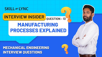 Manufacturing Processes Explained | Video 13 | Mechanical Engineering Interview Questions