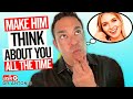 Make Him Think About You Constantly Using 5 Powerful Tips!