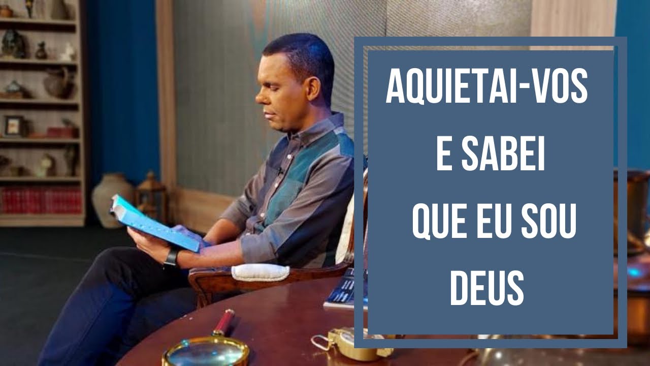 AQUIETAI-VOS E SABEI QUE EU SOU DEUS