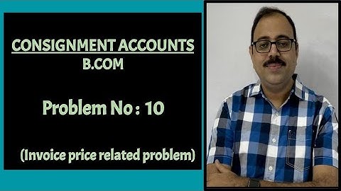 Consignment accounts for B.com students - Problem no 10 (Problem on Invoice Price)
