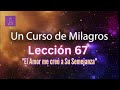 LECCIÓN 67 - El Amor me creó a semejanza de Sí Mismo. Un Curso de Milagros (con fondo musical)