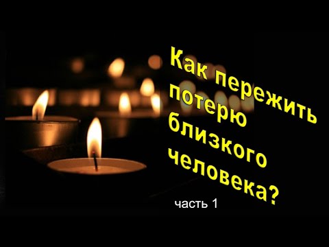 Как пережить потерю близкого человека. Часть 1