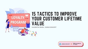 15 Tactics to Improve Your Customer Lifetime Value - Valentin Radu, Omniconvert | eCommerce Tech