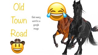 Old Town Road but every word is a google image