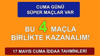 BU 4 MAÇLA KAZANALIM! (17 Mayıs iddaa tahminleri) Cuma banko maçlar