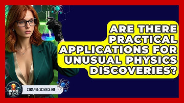Are There Practical Applications for Unusual Physics Discoveries? - Strange Science HQ
