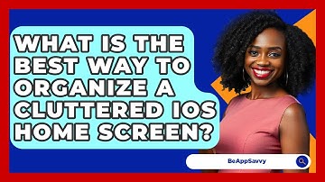 What Is The Best Way To Organize A Cluttered iOS Home Screen? - Be App Savvy