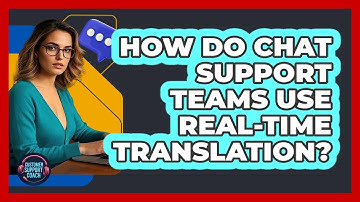 How Do Chat Support Teams Use Real-time Translation? - Customer Support Coach