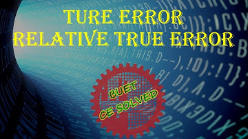 True Error Calculation || Numerical Methods || Bangla || BUET CE SOLVED