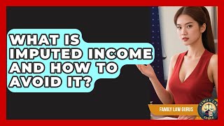 What Is Imputed Income And How To Avoid It? - Family Law Gurus