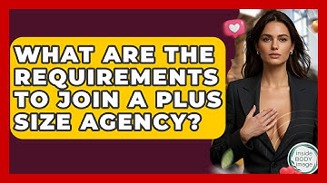 What Are The Requirements To Join A Plus Size Agency? - Inside Body Image
