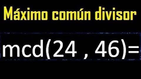 mcd 24 y 46 , maximo comun divisor , como se halla , ejemplos