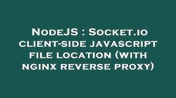 NodeJS : Socket.io client-side javascript file location (with nginx reverse proxy)